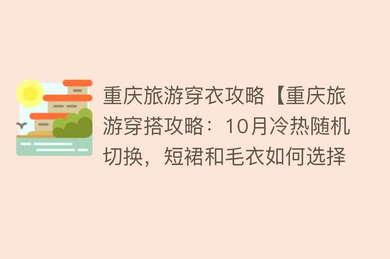重庆旅游穿衣攻略【重庆旅游穿搭攻略：10月冷热随机切换，短裙和毛衣如何选择？】