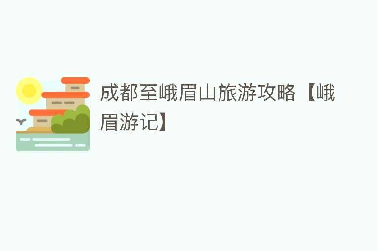 成都至峨眉山旅游攻略【峨眉游记】
