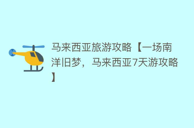 马来西亚旅游攻略【一场南洋旧梦，马来西亚7天游攻略】