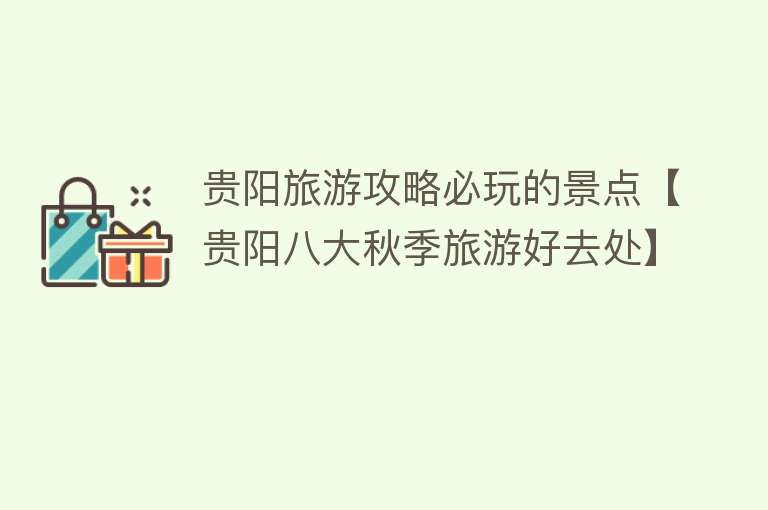 贵阳旅游攻略必玩的景点【贵阳八大秋季旅游好去处】