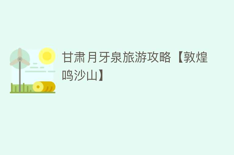 甘肃月牙泉旅游攻略【敦煌鸣沙山】