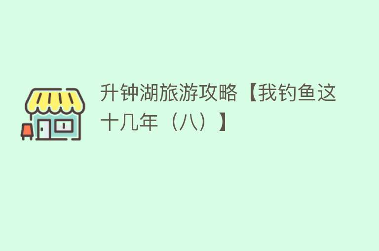 升钟湖旅游攻略【我钓鱼这十几年（八）】