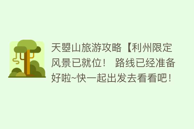 天曌山旅游攻略【利州限定风景已就位！ 路线已经准备好啦~快一起出发去看看吧！】