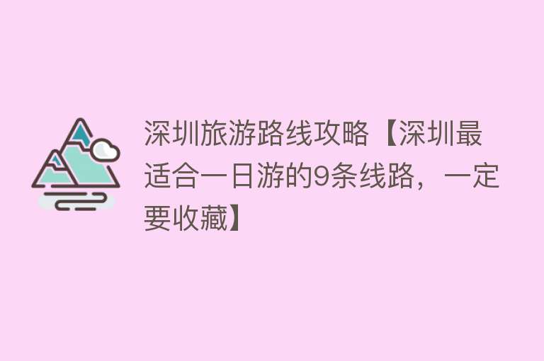 深圳旅游路线攻略【深圳最适合一日游的9条线路，一定要收藏】
