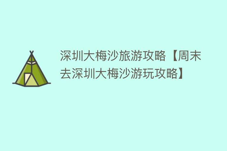 深圳大梅沙旅游攻略【周末去深圳大梅沙游玩攻略】