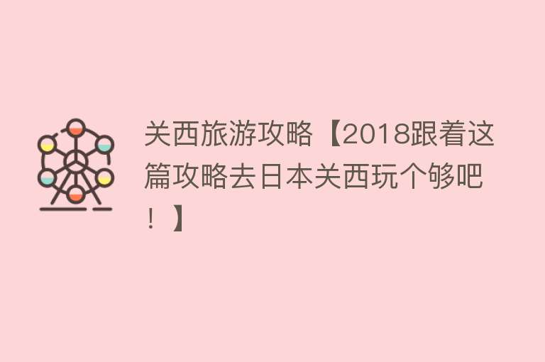 关西旅游攻略【2018跟着这篇攻略去日本关西玩个够吧！】