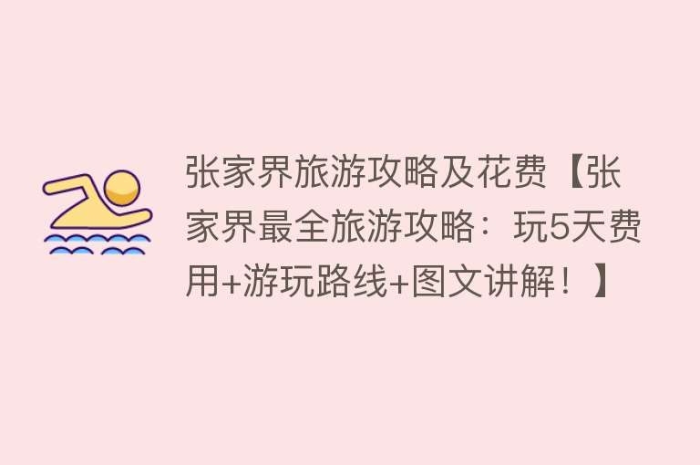张家界旅游攻略及花费【张家界最全旅游攻略：玩5天费用+游玩路线+图文讲解！】