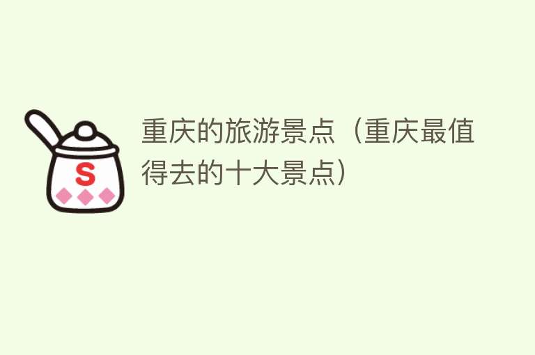 重庆的旅游景点（重庆最值得去的十大景点）