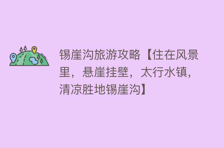 锡崖沟旅游攻略【住在风景里，悬崖挂壁，太行水镇，清凉胜地锡崖沟】