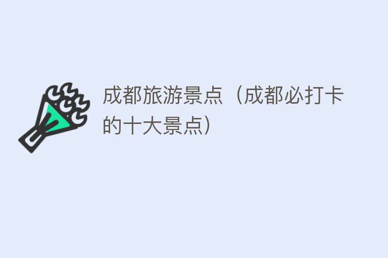 成都旅游景点（成都必打卡的十大景点）