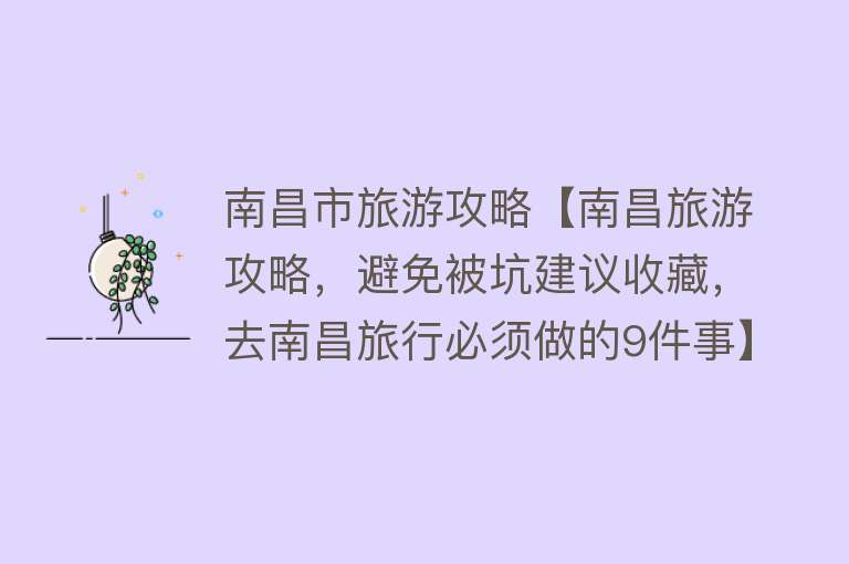南昌市旅游攻略【南昌旅游攻略，避免被坑建议收藏，去南昌旅行必须做的9件事】