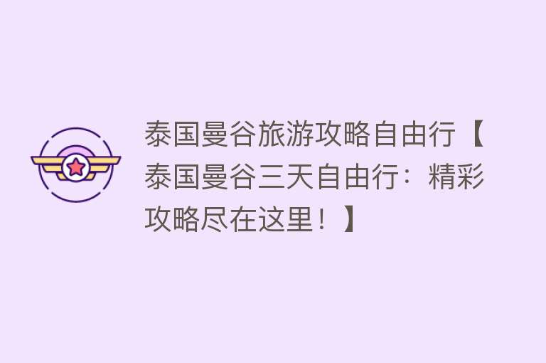泰国曼谷旅游攻略自由行【泰国曼谷三天自由行：精彩攻略尽在这里！】