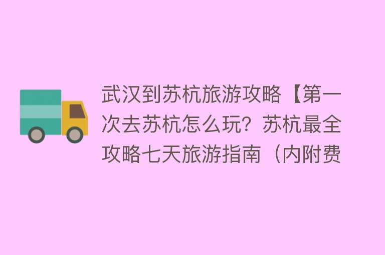 武汉到苏杭旅游攻略【第一次去苏杭怎么玩？苏杭最全攻略七天旅游指南（内附费用）】