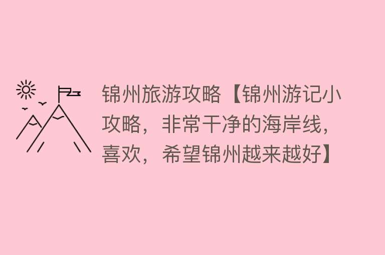 锦州旅游攻略【锦州游记小攻略，非常干净的海岸线，喜欢，希望锦州越来越好】