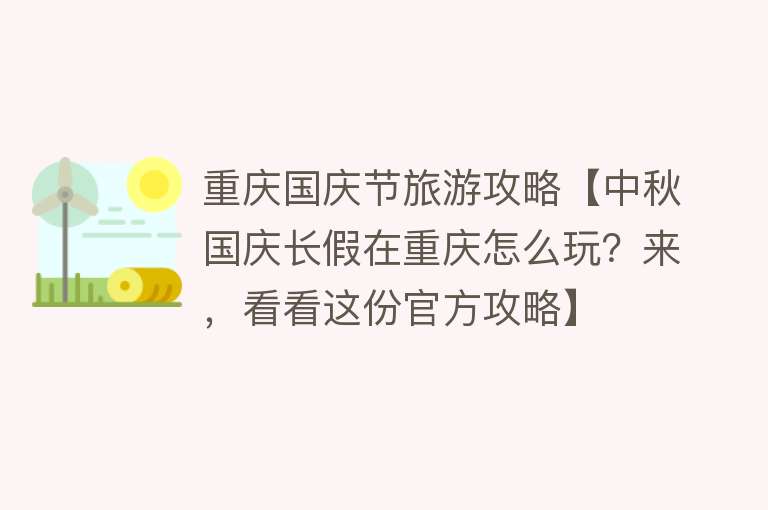 重庆国庆节旅游攻略【中秋国庆长假在重庆怎么玩？来，看看这份官方攻略】