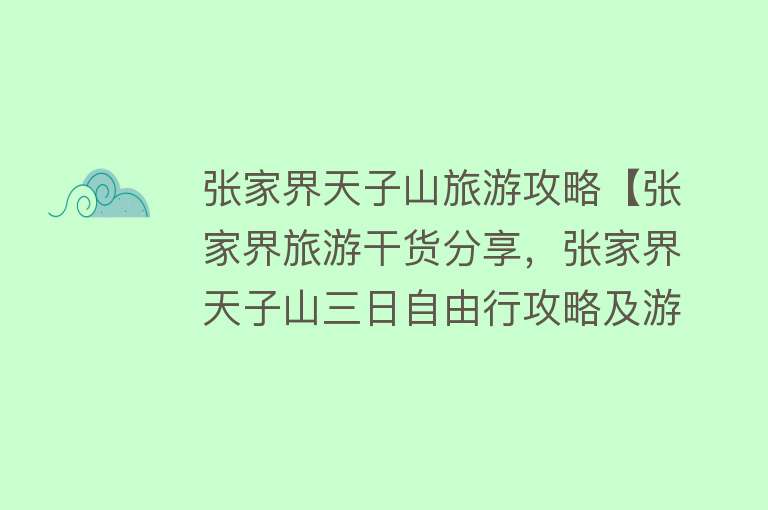 张家界天子山旅游攻略【张家界旅游干货分享，张家界天子山三日自由行攻略及游记】