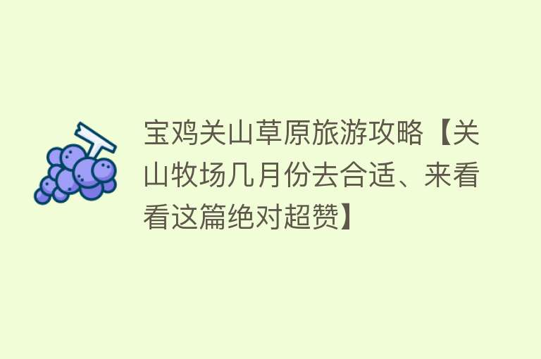 宝鸡关山草原旅游攻略【关山牧场几月份去合适、来看看这篇绝对超赞】