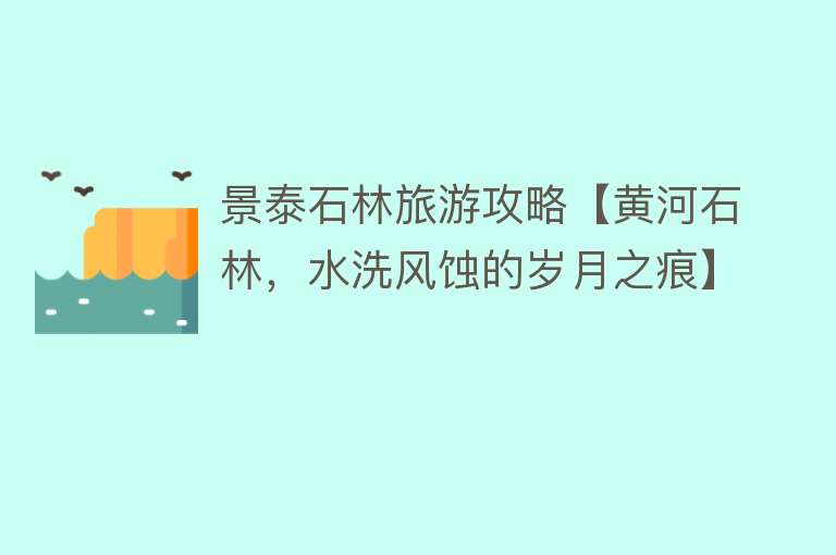 景泰石林旅游攻略【黄河石林，水洗风蚀的岁月之痕】