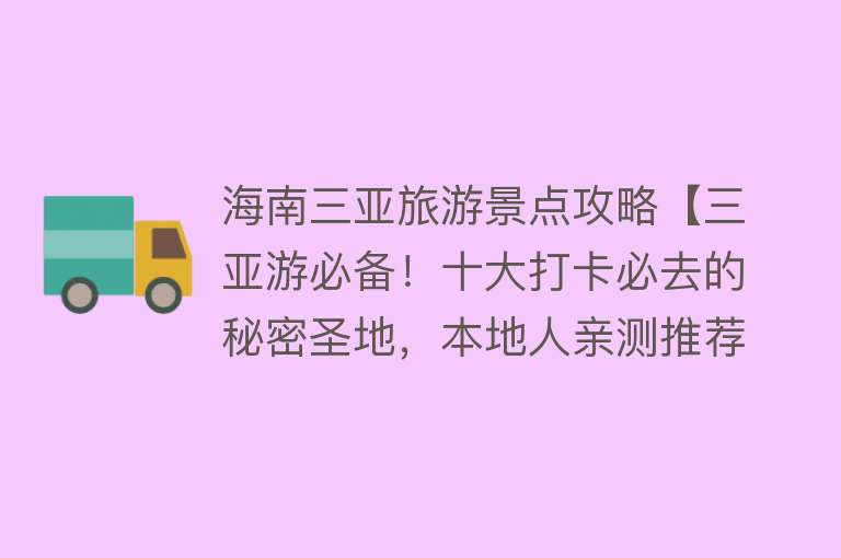 海南三亚旅游景点攻略【三亚游必备！十大打卡必去的秘密圣地，本地人亲测推荐！】