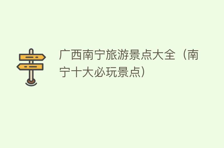 广西南宁旅游景点大全（南宁十大必玩景点）