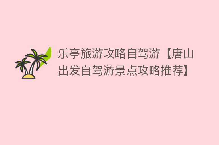 乐亭旅游攻略自驾游【唐山出发自驾游景点攻略推荐】