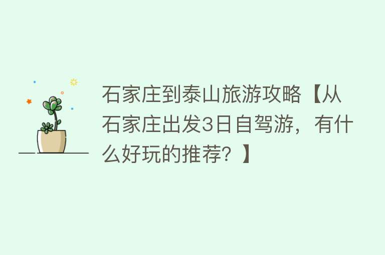 石家庄到泰山旅游攻略【从石家庄出发3日自驾游，有什么好玩的推荐？】