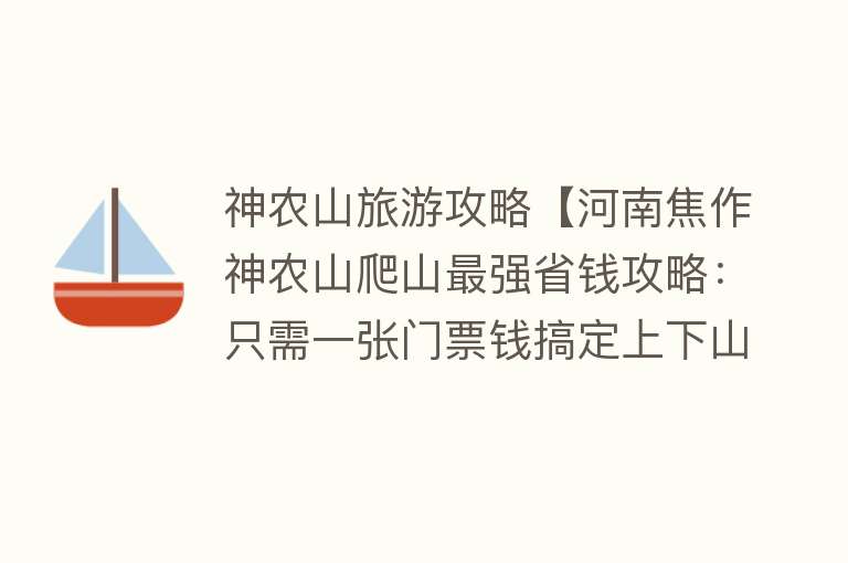 神农山旅游攻略【河南焦作神农山爬山最强省钱攻略：只需一张门票钱搞定上下山路线】
