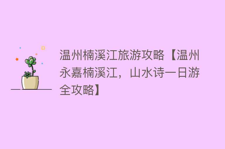 温州楠溪江旅游攻略【温州永嘉楠溪江，山水诗一日游全攻略】