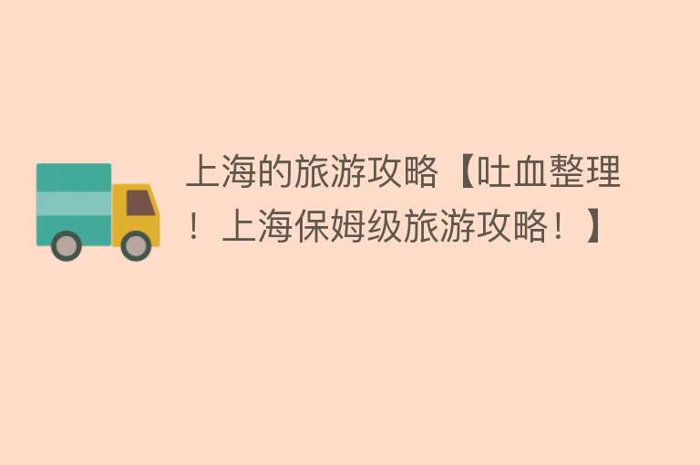 上海的旅游攻略【吐血整理！上海保姆级旅游攻略！】