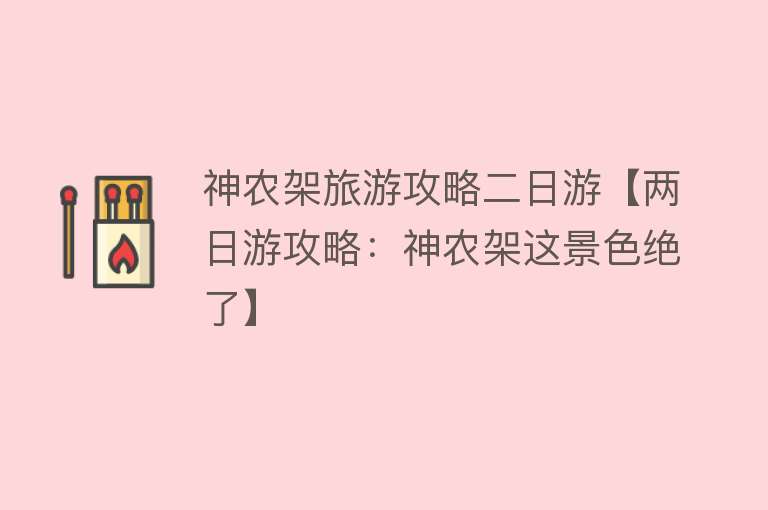 神农架旅游攻略二日游【两日游攻略：神农架这景色绝了】