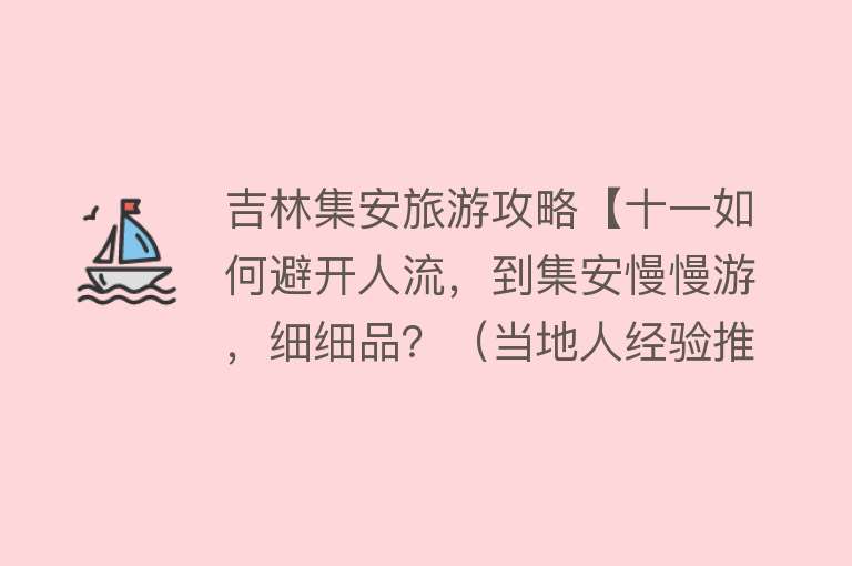 吉林集安旅游攻略【十一如何避开人流，到集安慢慢游，细细品？（当地人经验推荐实用攻略）】