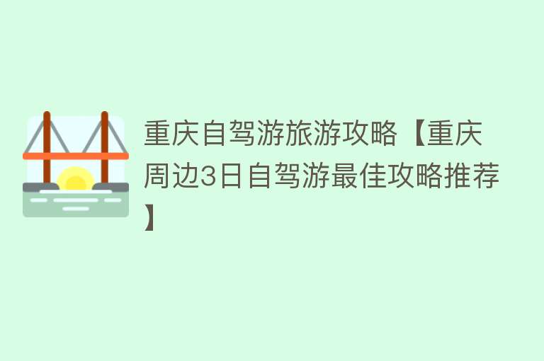 重庆自驾游旅游攻略【重庆周边3日自驾游最佳攻略推荐】