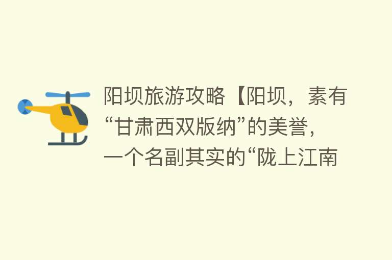 阳坝旅游攻略【阳坝，素有“甘肃西双版纳”的美誉，一个名副其实的“陇上江南”】