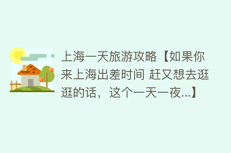上海一天旅游攻略【如果你来上海出差时间 赶又想去逛逛的话，这个一天一夜...】