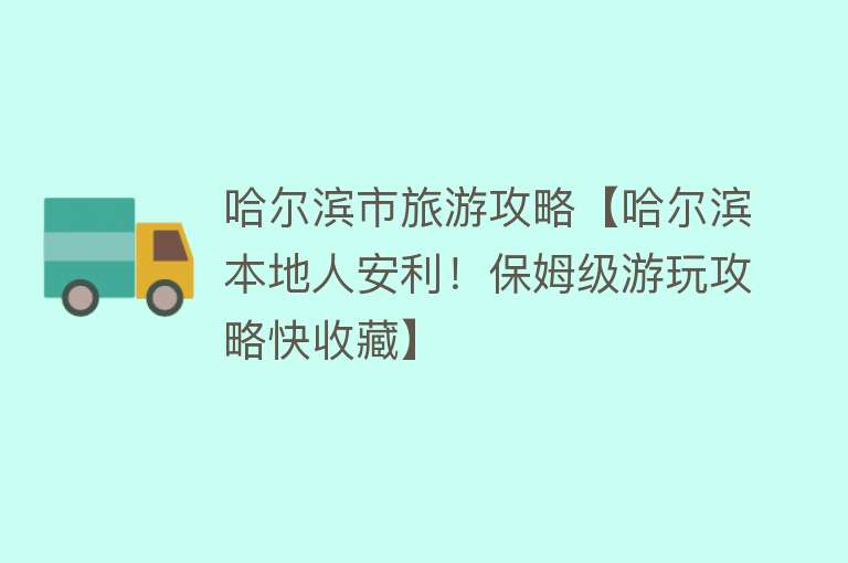 哈尔滨市旅游攻略【哈尔滨本地人安利！保姆级游玩攻略快收藏】