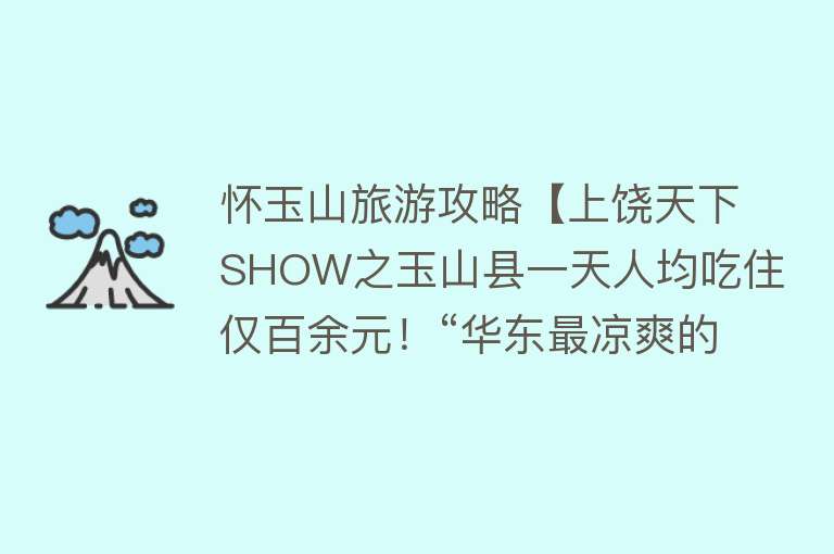 怀玉山旅游攻略【上饶天下SHOW之玉山县一天人均吃住仅百余元！“华东最凉爽的高山避暑胜地”之一！】