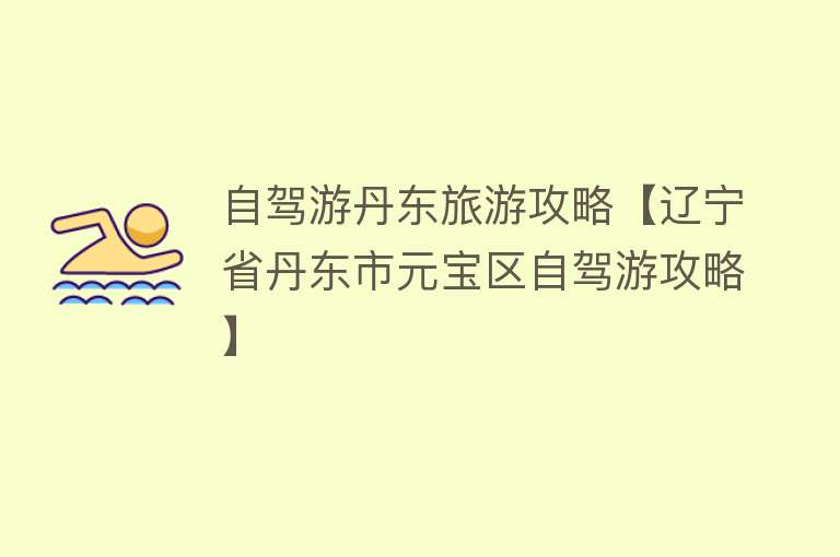 自驾游丹东旅游攻略【辽宁省丹东市元宝区自驾游攻略】