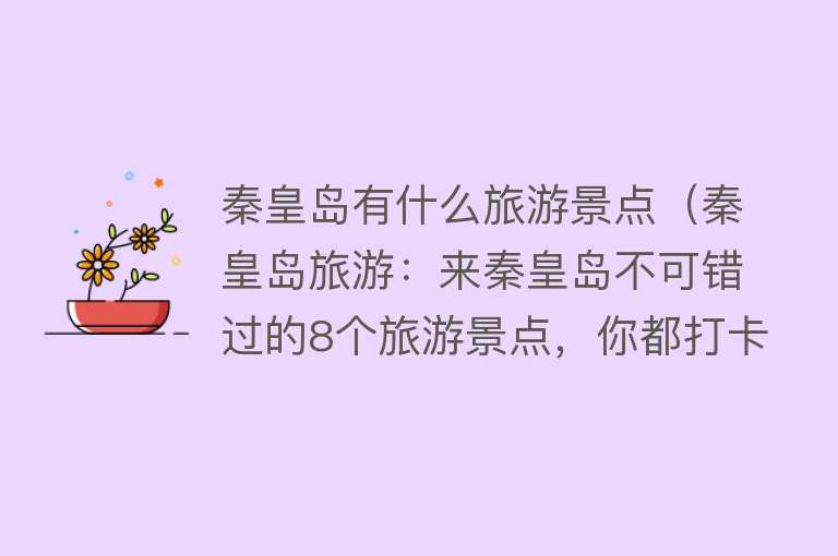 秦皇岛有什么旅游景点（秦皇岛旅游：来秦皇岛不可错过的8个旅游景点，你都打卡了吗？）