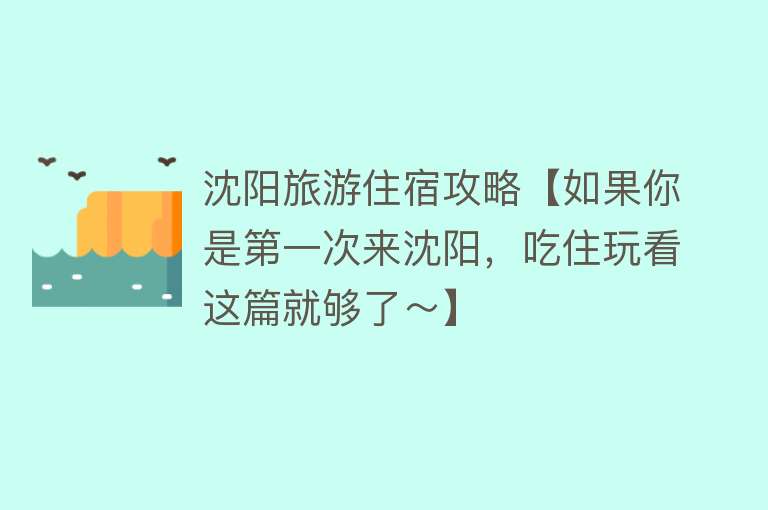 沈阳旅游住宿攻略【如果你是第一次来沈阳，吃住玩看这篇就够了～】