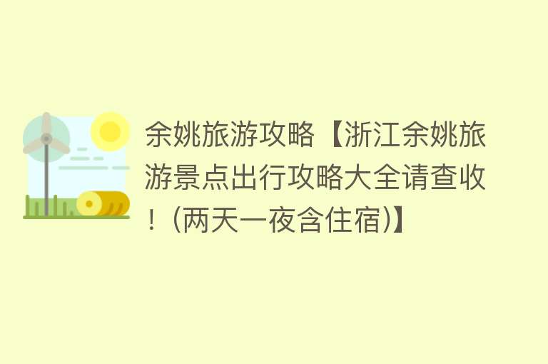 余姚旅游攻略【浙江余姚旅游景点出行攻略大全请查收！(两天一夜含住宿)】
