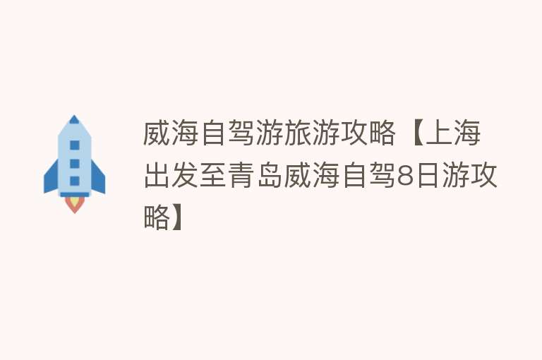 威海自驾游旅游攻略【上海出发至青岛威海自驾8日游攻略】