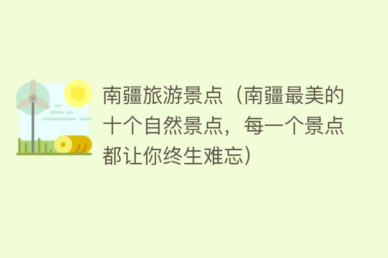 南疆旅游景点（南疆最美的十个自然景点，每一个景点都让你终生难忘）