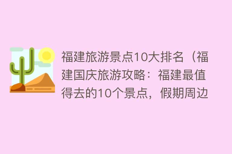 福建旅游景点10大排名（福建国庆旅游攻略：福建最值得去的10个景点，假期周边游好去处）