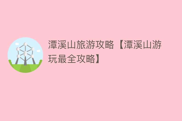潭溪山旅游攻略【潭溪山游玩最全攻略】