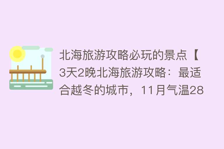 北海旅游攻略必玩的景点【3天2晚北海旅游攻略：最适合越冬的城市，11月气温28度像夏天】