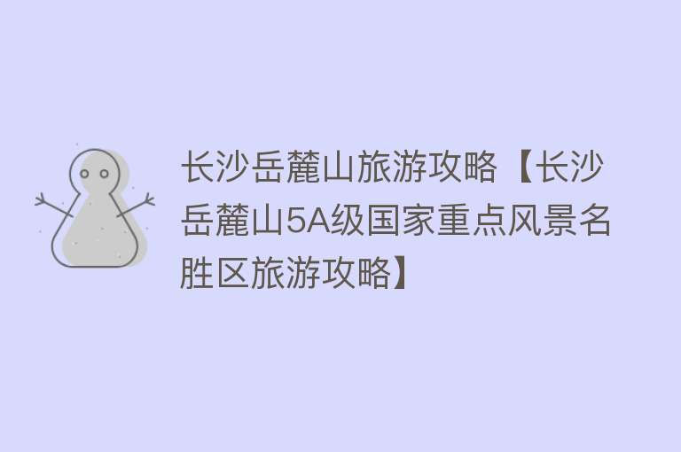 长沙岳麓山旅游攻略【长沙岳麓山5A级国家重点风景名胜区旅游攻略】