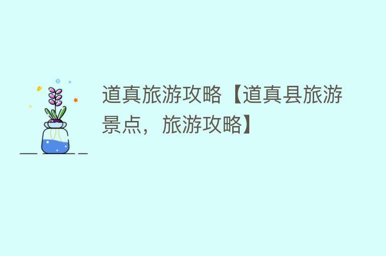 道真旅游攻略【道真县旅游景点，旅游攻略】