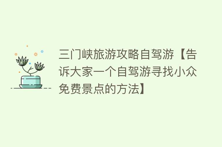 三门峡旅游攻略自驾游【告诉大家一个自驾游寻找小众免费景点的方法】