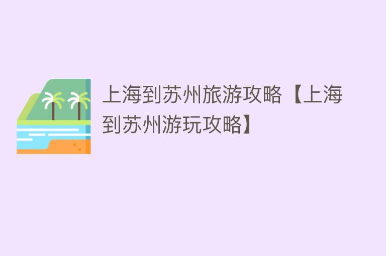 上海到苏州旅游攻略【上海到苏州游玩攻略】