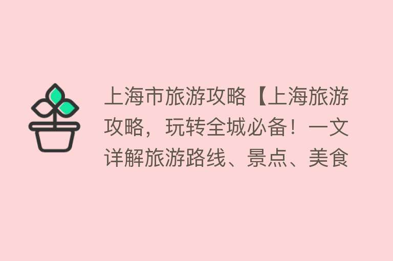上海市旅游攻略【上海旅游攻略，玩转全城必备！一文详解旅游路线、景点、美食推荐】